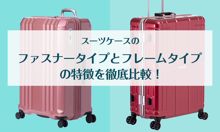 スーツケースのファスナータイプとフレームタイプ の特徴を徹底比較！